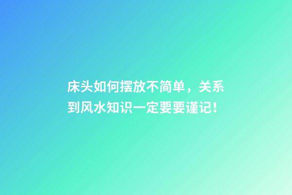 床头如何摆放不简单，关系到风水知识一定要要谨记！