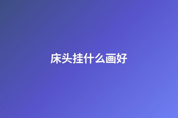 床头挂什么画好