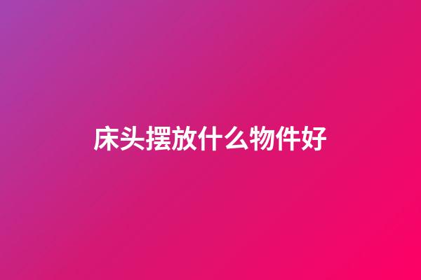 床头摆放什么物件好