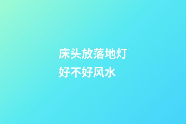 床头放落地灯好不好风水