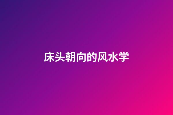 床头朝向的风水学