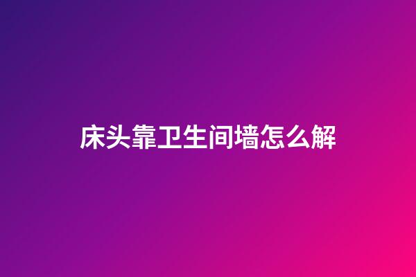 床头靠卫生间墙怎么解