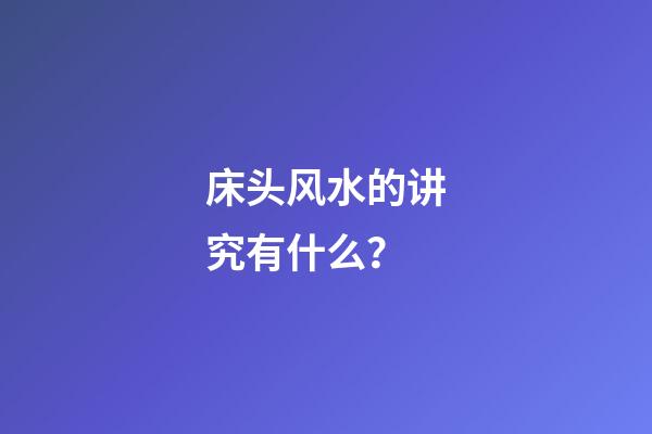 床头风水的讲究有什么？