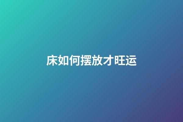 床如何摆放才旺运