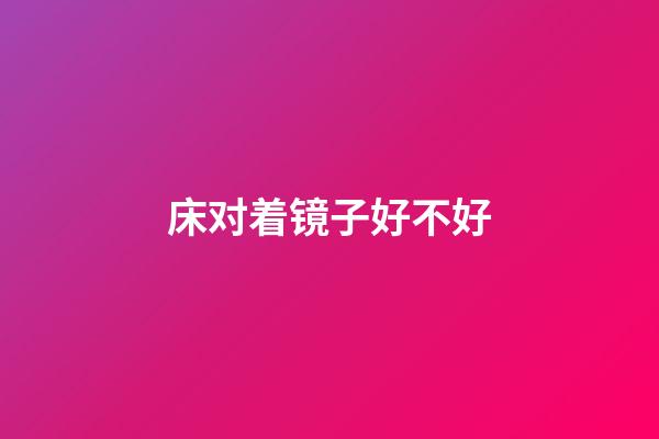 床对着镜子好不好?