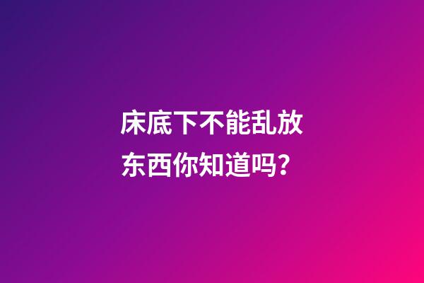 床底下不能乱放东西你知道吗？