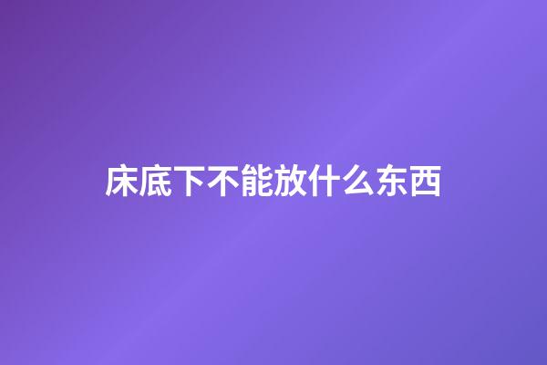 床底下不能放什么东西