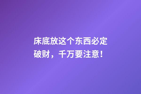 床底放这个东西必定破财，千万要注意！