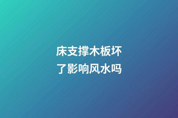 床支撑木板坏了影响风水吗