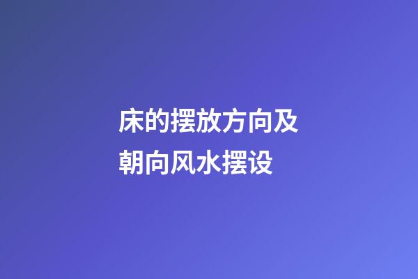 床的摆放方向及朝向风水摆设