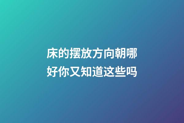 床的摆放方向朝哪好你又知道这些吗