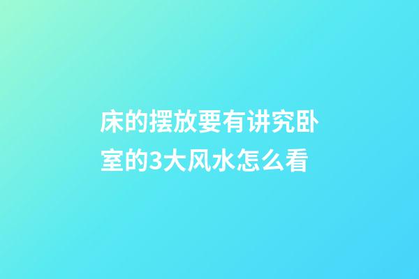床的摆放要有讲究卧室的3大风水怎么看