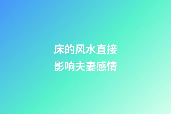 床的风水直接影响夫妻感情