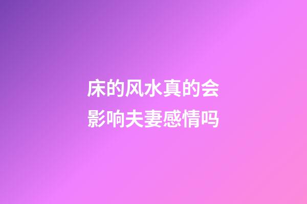 床的风水真的会影响夫妻感情吗