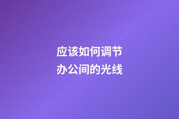 应该如何调节办公间的光线?