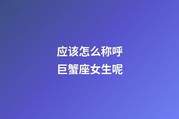 应该怎么称呼巨蟹座女生呢-第1张-星座运势-玄机派