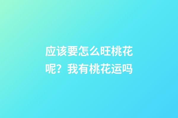 应该要怎么旺桃花呢？我有桃花运吗