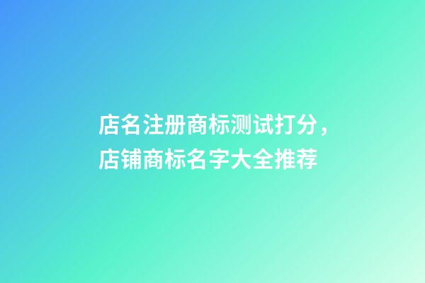 店名注册商标测试打分，店铺商标名字大全推荐-第1张-店铺起名-玄机派