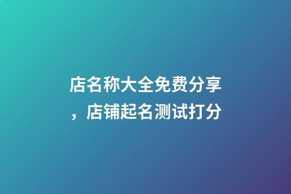店名称大全免费分享，店铺起名测试打分-第1张-店铺起名-玄机派