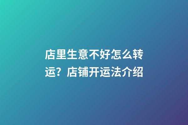 店里生意不好怎么转运？店铺开运法介绍
