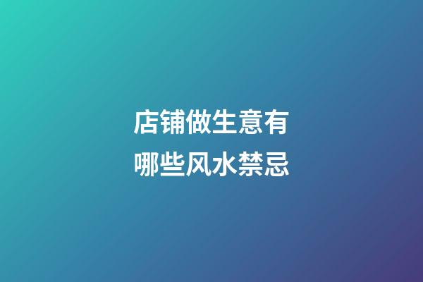 店铺做生意有哪些风水禁忌