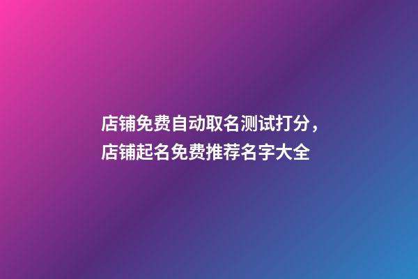 店铺免费自动取名测试打分，店铺起名免费推荐名字大全-第1张-店铺起名-玄机派