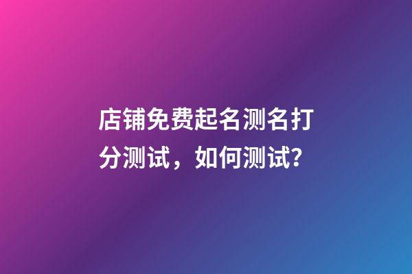 店铺免费起名测名打分测试，如何测试？-第1张-店铺起名-玄机派