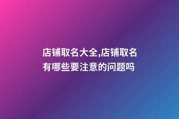 店铺取名大全,店铺取名有哪些要注意的问题吗-第1张-店铺起名-玄机派