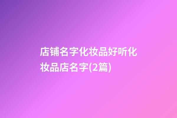 店铺名字化妆品好听化妆品店名字(2篇)-第1张-店铺起名-玄机派