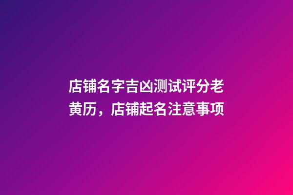店铺名字吉凶测试评分老黄历，店铺起名注意事项-第1张-店铺起名-玄机派