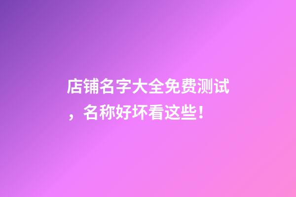 店铺名字大全免费测试，名称好坏看这些！-第1张-店铺起名-玄机派