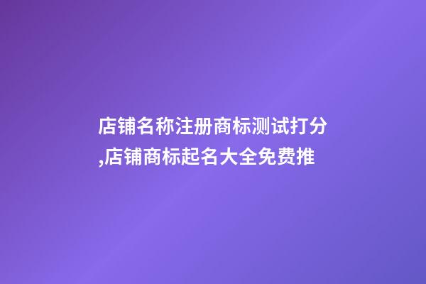 店铺名称注册商标测试打分,店铺商标起名大全免费推-第1张-店铺起名-玄机派