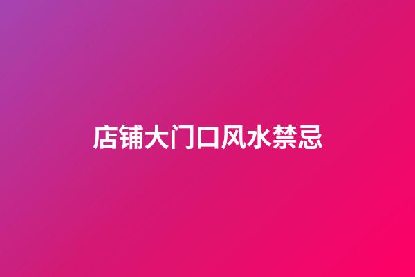 店铺大门口风水禁忌