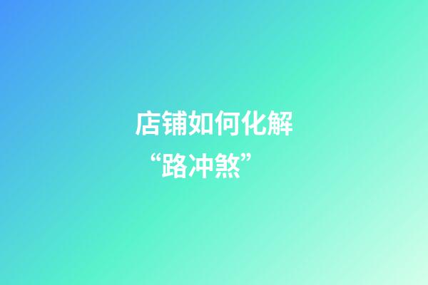 店铺如何化解“路冲煞”?