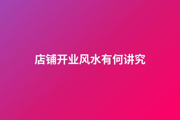 店铺开业风水有何讲究