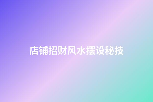 店铺招财风水摆设秘技