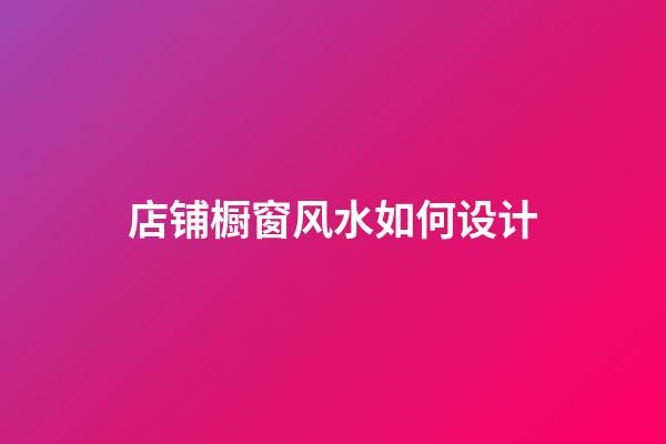 店铺橱窗风水如何设计