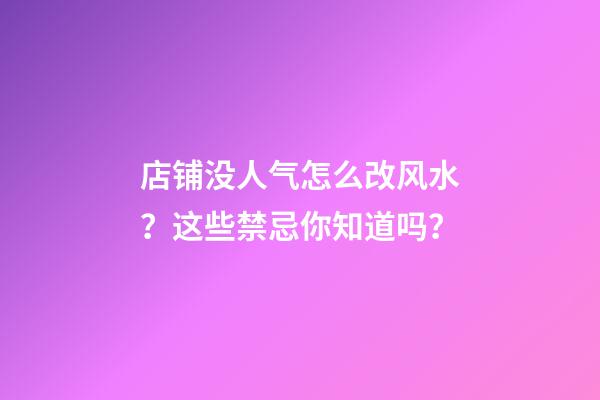 店铺没人气怎么改风水？这些禁忌你知道吗？