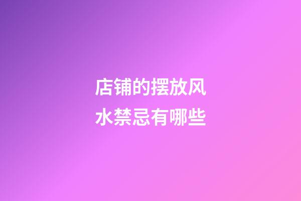 店铺的摆放风水禁忌有哪些