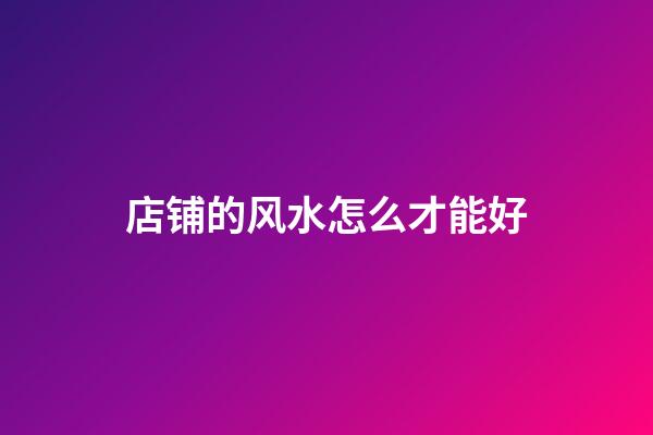 店铺的风水怎么才能好