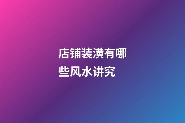 店铺装潢有哪些风水讲究