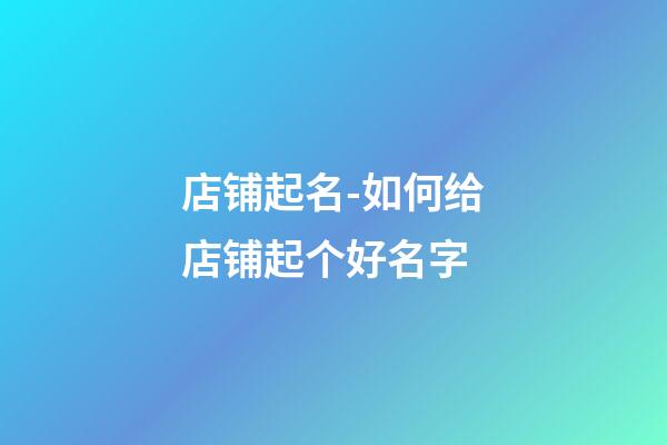 店铺起名-如何给店铺起个好名字-第1张-店铺起名-玄机派