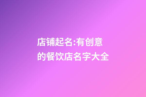 店铺起名:有创意的餐饮店名字大全-第1张-店铺起名-玄机派