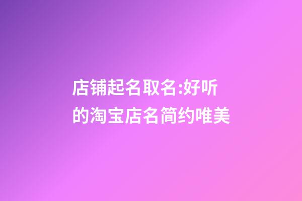 店铺起名取名:好听的淘宝店名简约唯美-第1张-店铺起名-玄机派