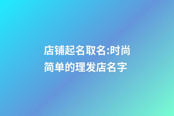 店铺起名取名:时尚简单的理发店名字-第1张-店铺起名-玄机派