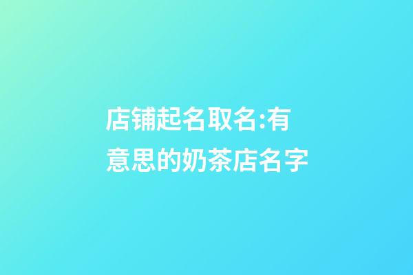 店铺起名取名:有意思的奶茶店名字-第1张-店铺起名-玄机派