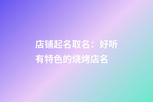 店铺起名取名：好听有特色的烧烤店名-第1张-店铺起名-玄机派