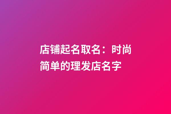 店铺起名取名：时尚简单的理发店名字-第1张-店铺起名-玄机派