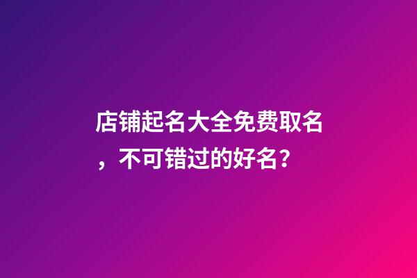 店铺起名大全免费取名，不可错过的好名？-第1张-店铺起名-玄机派