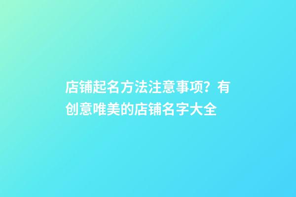店铺起名方法注意事项？有创意唯美的店铺名字大全-第1张-店铺起名-玄机派